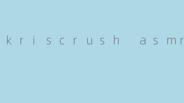 kriscrush asmr